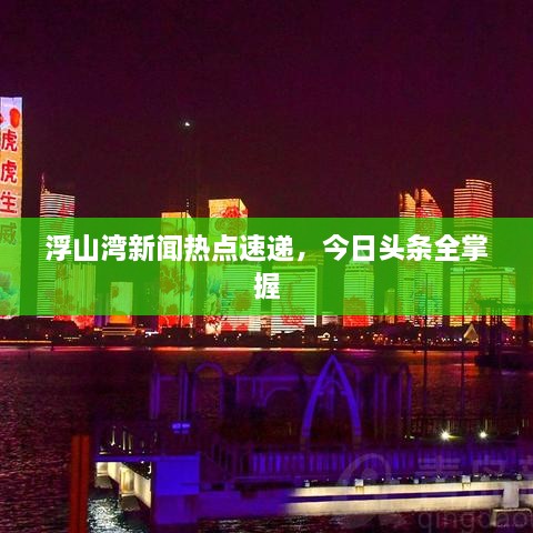 浮山湾新闻热点速递，今日头条全掌握