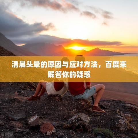 清晨头晕的原因与应对方法，百度来解答你的疑惑