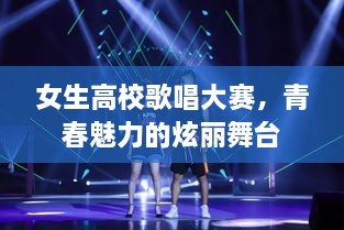 女生高校歌唱大赛，青春魅力的炫丽舞台