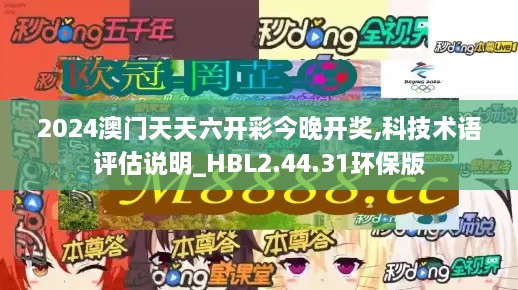 2024澳门天天六开彩今晚开奖,科技术语评估说明_HBL2.44.31环保版