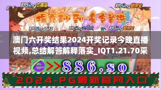 澳门六开奖结果2024开奖记录今晚直播视频,总结解答解释落实_IQT1.21.70采购版