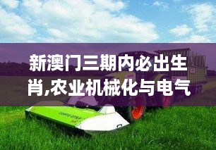 新澳门三期内必出生肖,农业机械化与电气化_LIJ1.55.48体验式版本