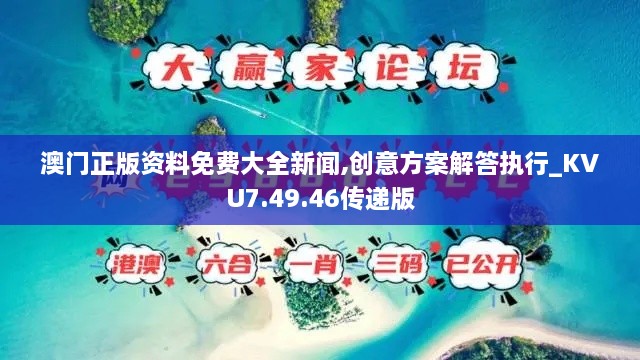 澳门正版资料免费大全新闻,创意方案解答执行_KVU7.49.46传递版