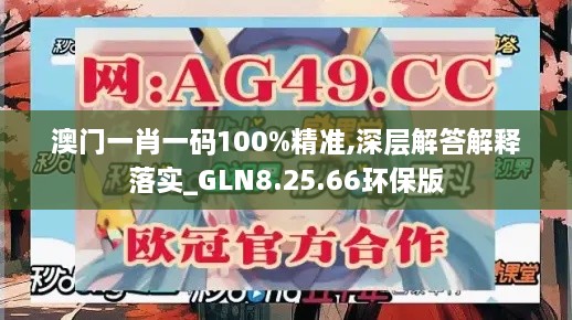 澳门一肖一码100%精准,深层解答解释落实_GLN8.25.66环保版