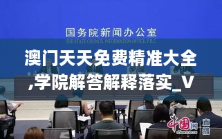 澳门天天免费精准大全,学院解答解释落实_VYL3.35.43习惯版