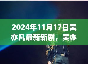 吴亦凡新剧引爆视觉盛宴，2024年11月17日震撼上线