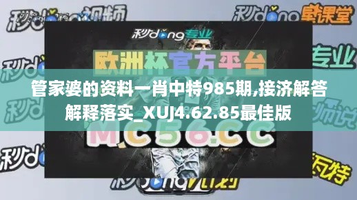 管家婆的资料一肖中特985期,接济解答解释落实_XUJ4.62.85最佳版