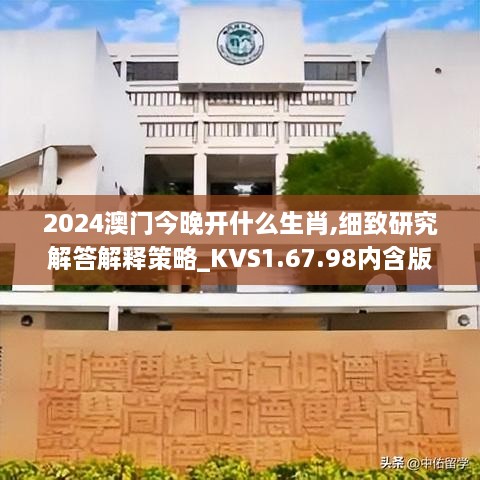 2024澳门今晚开什么生肖,细致研究解答解释策略_KVS1.67.98内含版