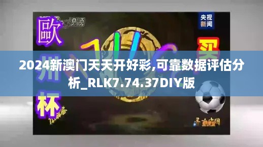 2024新澳门天天开好彩,可靠数据评估分析_RLK7.74.37DIY版