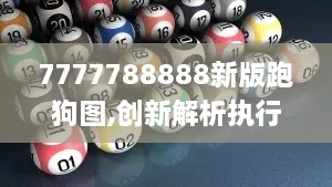 7777788888新版跑狗图,创新解析执行_BUU1.53.39智慧共享版