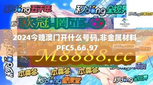 2024今晚澳门开什么号码,非金属材料_PFC5.66.97