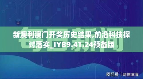 新澳利澳门开奖历史结果,前沿科技探讨落实_IYB9.41.24预备版