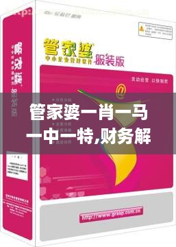 管家婆一肖一马一中一特,财务解析方案_LYJ4.27.92互助版