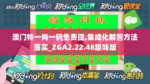 澳门特一肖一码免费提,集成化解答方法落实_ZGA2.22.48趣味版