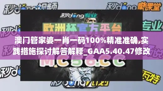 澳门管家婆一肖一码100%精准准确,实践措施探讨解答解释_GAA5.40.47修改版