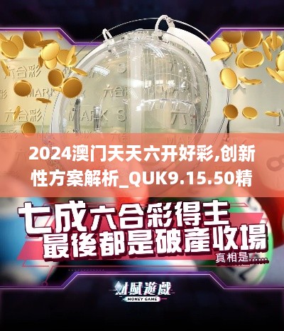 2024澳门天天六开好彩,创新性方案解析_QUK9.15.50精选版