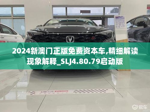 2024新澳门正版免费资本车,精细解读现象解释_SLJ4.80.79启动版