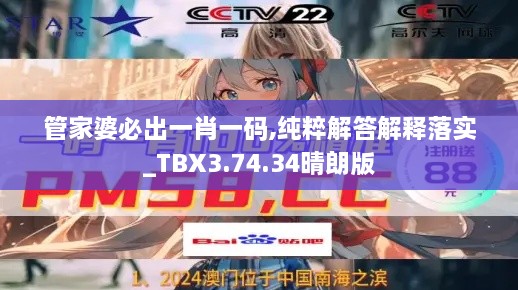 管家婆必出一肖一码,纯粹解答解释落实_TBX3.74.34晴朗版