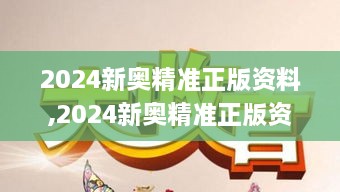 2024新奥精准正版资料,2024新奥精准正版资,观点解答解释落实_TJU7.66.24力量版