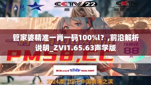 管家婆精准一肖一码100%l？,前沿解析说明_ZVI1.65.63声学版