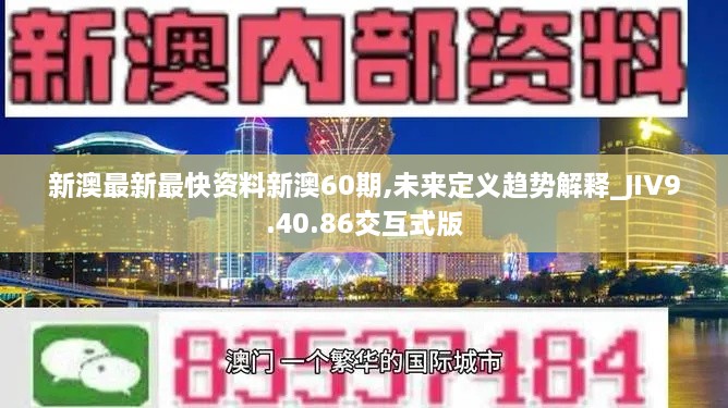 新澳最新最快资料新澳60期,未来定义趋势解释_JIV9.40.86交互式版