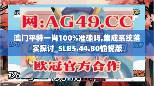 澳门平特一肖100%准确吗,集成系统落实探讨_SLB5.44.80愉悦版