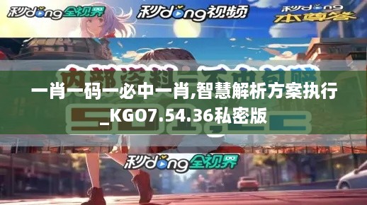 一肖一码一必中一肖,智慧解析方案执行_KGO7.54.36私密版