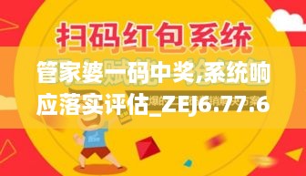 管家婆一码中奖,系统响应落实评估_ZEJ6.77.60媒体宣传版