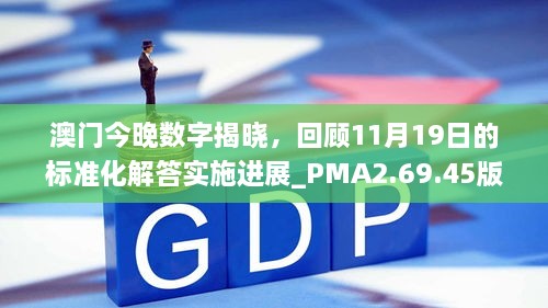 澳门今晚数字揭晓，回顾11月19日的标准化解答实施进展_PMA2.69.45版本