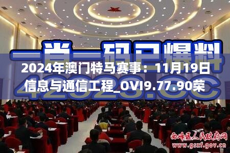 2024年澳门特马赛事：11月19日信息与通信工程_OVI9.77.90荣耀版