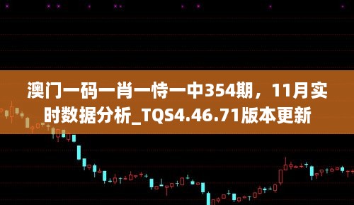 澳门一码一肖一恃一中354期，11月实时数据分析_TQS4.46.71版本更新