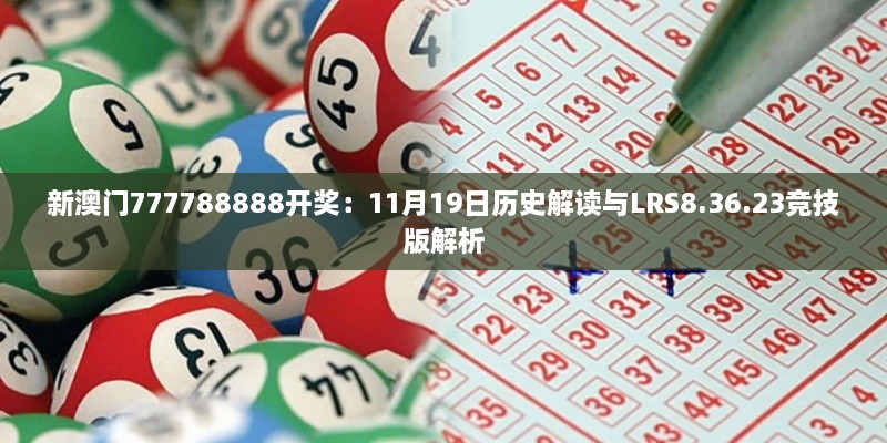 新澳门777788888开奖：11月19日历史解读与LRS8.36.23竞技版解析