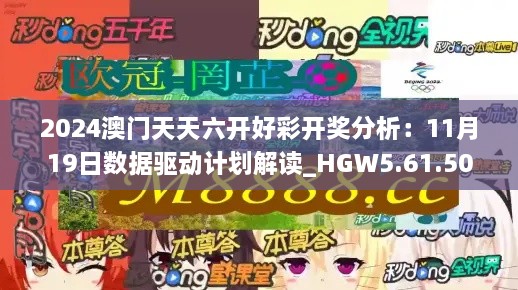 2024澳门天天六开好彩开奖分析：11月19日数据驱动计划解读_HGW5.61.50毛坯版