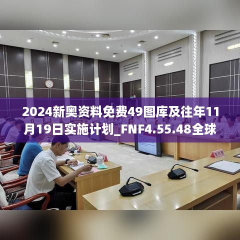 2024新奥资料免费49图库及往年11月19日实施计划_FNF4.55.48全球版