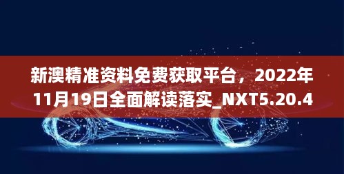 新澳精准资料免费获取平台，2022年11月19日全面解读落实_NXT5.20.43亮版