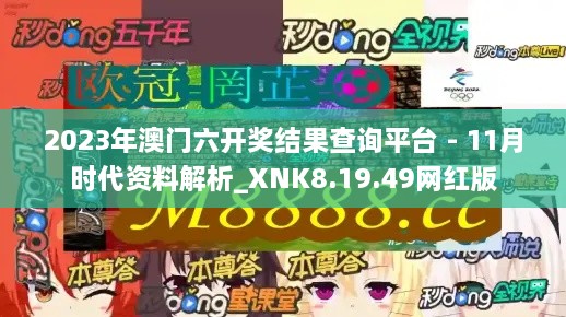 2023年澳门六开奖结果查询平台 - 11月时代资料解析_XNK8.19.49网红版