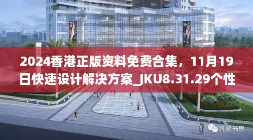 2024香港正版资料免费合集，11月19日快速设计解决方案_JKU8.31.29个性化版本