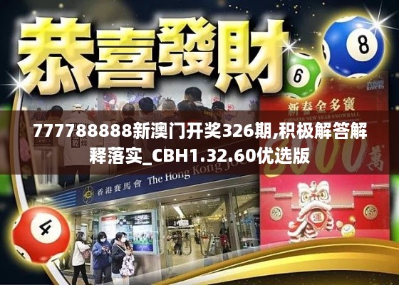 777788888新澳门开奖326期,积极解答解释落实_CBH1.32.60优选版