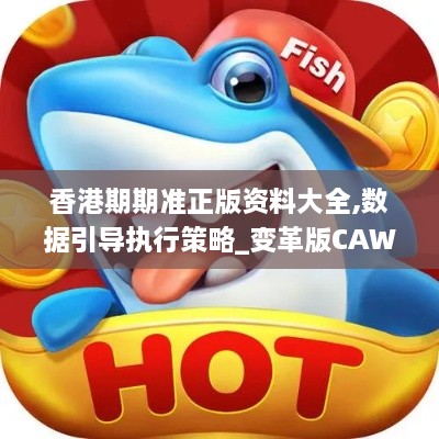 香港期期准正版资料大全,数据引导执行策略_变革版CAW7.41