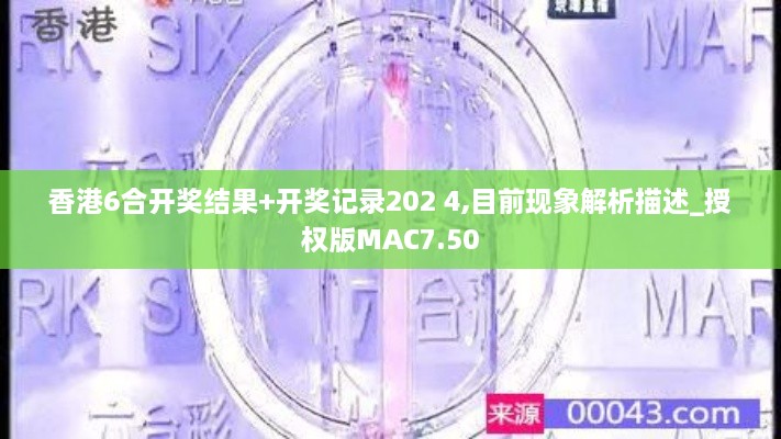 香港6合开奖结果+开奖记录202 4,目前现象解析描述_授权版MAC7.50