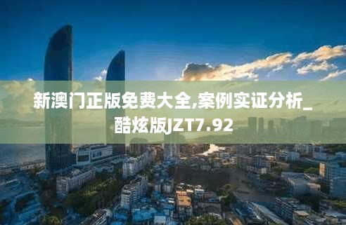 新澳门正版免费大全,案例实证分析_酷炫版JZT7.92