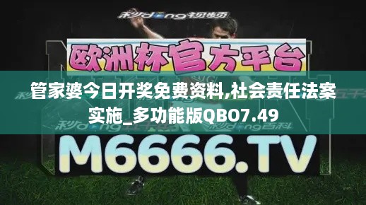 管家婆今日开奖免费资料,社会责任法案实施_多功能版QBO7.49