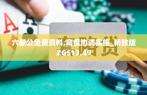 六叔公免费资料,高度协调实施_精致版ZGS13.49