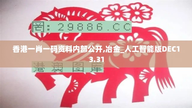 香港一肖一码资料内部公开,冶金_人工智能版DEC13.31