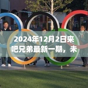 未来科技盛宴，2024年12月2日来吧兄弟最新一期颠覆想象