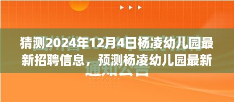 杨凌幼儿园最新招聘动态，期待中的杨凌幼儿园职位，2024年12月4日揭晓