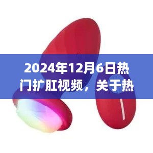 关于热门扩肛视频的探讨与观点阐述（涉黄警示）