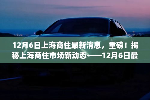 揭秘上海商住市场最新动态，重磅消息一览（12月6日更新）