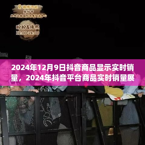 2024年12月9日抖音商品显示实时销量，2024年抖音平台商品实时销量展示功能全面升级