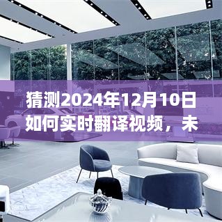 未来无缝交流新纪元，实时视频翻译技术革新展望，体验全球即时沟通在2024年12月10日